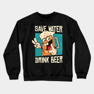 save water drink beer Crewneck Sweatshirt